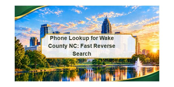 Phone Lookup for Wake County NC: Fast Reverse Search