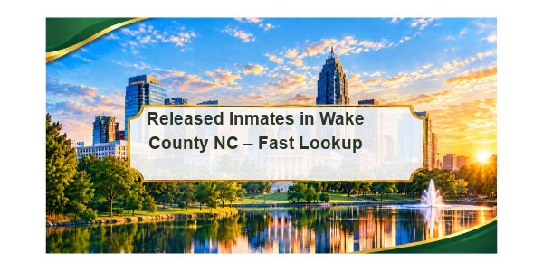Released Inmates in Wake County NC – Fast Lookup